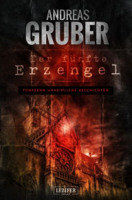 Title: DER FÜNFTE ERZENGEL: 15 erschreckende Geschichten, von Horror bis Phantastik, Author: Andreas Gruber