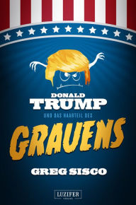 Title: DONALD TRUMP UND DAS HAARTEIL DES GRAUENS: Satire, Fantasy, Author: Greg Sisco