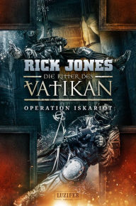 Title: OPERATION ISKARIOT (Die Ritter des Vatikan 3): Thriller, Author: Rick Jones