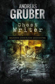 Title: GHOST WRITER: 19 unheimliche Geschichten, Author: Andreas Gruber