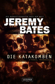 Title: DIE KATAKOMBEN (Die beängstigendsten Orte der Welt 2): Horrorthriller, Author: Jeremy Bates