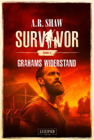 Title: GRAHAMS WIDERSTAND (Survivor 3): postapokalyptischer Roman, Author: A.R. Shaw