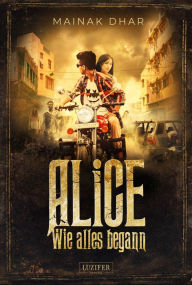 Title: WIE ALLES BEGANN (Alice im Totenland 3): Roman, Author: Mainak Dhar