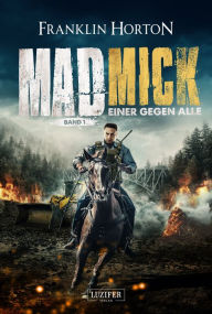 Title: MAD MICK - EINER GEGEN ALLE: Thriller, Endzeit, Abenteuer, Author: Franklin Horton