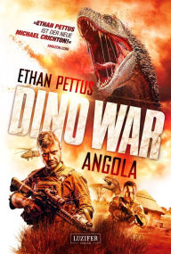 Title: DINO WAR: ANGOLA: Thriller, Abenteuer, Horror, Author: Ethan Pettus