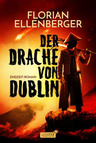 Title: DER DRACHE VON DUBLIN: Endzeit-Thriller, Author: Florian Ellenberger