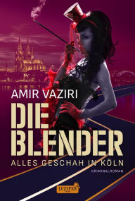 Title: DIE BLENDER - ALLES GESCHAH IN KÖLN: Krimikomödie, Author: Amir Vaziri