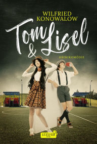 Title: TOM & LISEL: Krimikomödie, Author: Wilfried Konowalow