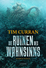 Title: DIE RUINEN DES WAHNSINNS: Horrorthriller, Author: Tim Curran