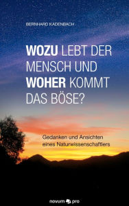 Title: Wozu lebt der Mensch und woher kommt das Böse?: Gedanken und Ansichten eines Naturwissenschaftlers, Author: Bernhard Kadenbach