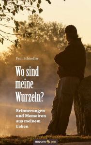 Title: Wo sind meine Wurzeln?: Erinnerungen und Memoiren aus meinem Leben, Author: Paul Schindler