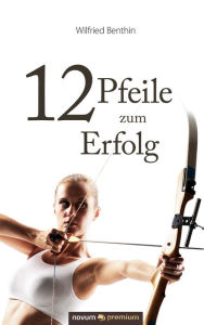 Title: 12 Pfeile zum Erfolg, Author: Wilfried Benthin