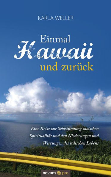 Einmal Hawaii und zurück: Eine Reise zur Selbstfindung zwischen Spiritualität und den Niederungen und Wirrungen des irdischen Lebens