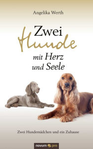 Title: Zwei Hunde mit Herz und Seele: Zwei Hundemädchen und ein Zuhause, Author: Angelika Werth