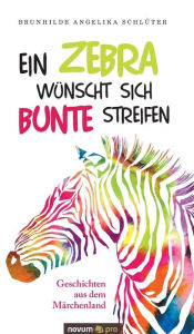 Title: Ein Zebra wünscht sich bunte Streifen, Author: Brunhilde Angelika Schlüter