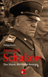 Title: Marschall Schukow: Der Mann, der Hitler besiegte, Author: Philipp Ewers