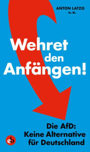 Title: Wehret den Anfängen!: Die AfD: Keine Alternative für Deutschland, Author: Anton Latzo