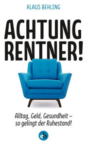 Title: Achtung, Rentner!: Alltag, Geld, Gesundheit - so gelingt der Ruhestand, Author: Klaus Behling