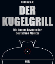 Title: Der Kugelgrill: Die besten Rezepte der Deutschen Meister, Author: GutGlut e.V.