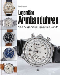 Title: Legendäre Armbanduhren: Von Audemars Piguet bis Zenith, Author: Stefan Muser