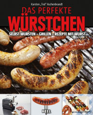 Title: Das perfekte Würstchen: Selbst wursten - Grillen - Rezepte mit Wurst, Author: Karsten Aschenbrandt