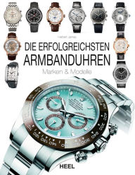 Title: Die erfolgreichsten Armbanduhren: Marken & Modelle, Author: Herbert James