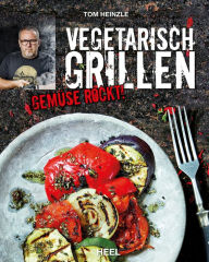 Title: Vegetarisch grillen: Gemüse rockt!, Author: Tom Heinzle