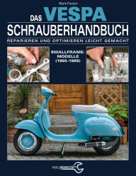 Title: Das Vespa Schrauberhandbuch: Reparieren und Optimieren leicht gemacht. Smallframe-Modelle (1965 - 1989), Author: Mark Paxton