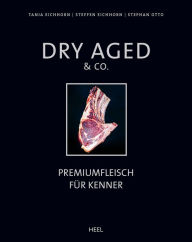 Title: Dry Aged & Co.: Premiumfleisch für Kenner, Author: Tanja Eichhorn