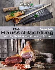 Title: Die Hausschlachtung: Wurst, Schinken, Braten, Sülze, Author: Carsten Bothe