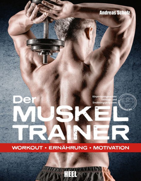 Der Muskeltrainer: Workout - Ernährung - Motivation