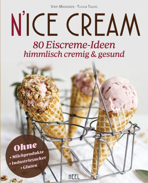 N'Ice Cream: 80 Eiscreme-Ideen - himmlisch cremig & gesund