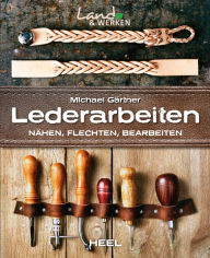 Title: Lederarbeiten: Nähen, Flechten, Bearbeiten, Author: Michael Gärtner