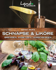 Title: Schnäpse & Liköre: Brennen, Ansetzen, Verschenken, Author: Carsten Bothe