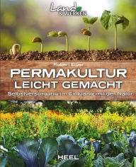 Title: Permakultur leicht gemacht: Selbstversorgung im Einklang mit der Natur, Author: Robert Elger