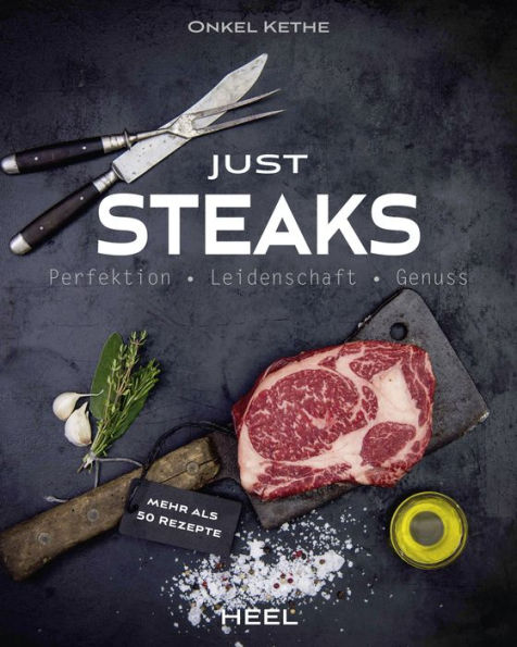 Just Steaks: Perfektion - Leidenschaft - Genuss