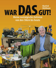 Title: War DAS gut!: Meine nostalgische Zeitreise von den 50ern bis heute, Author: Manfred Mühlbeyer