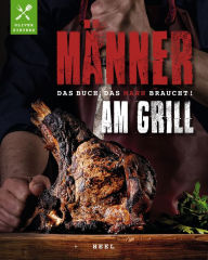 Title: Männer am Grill: Das Buch, das Mann braucht!, Author: Oliver Sievers