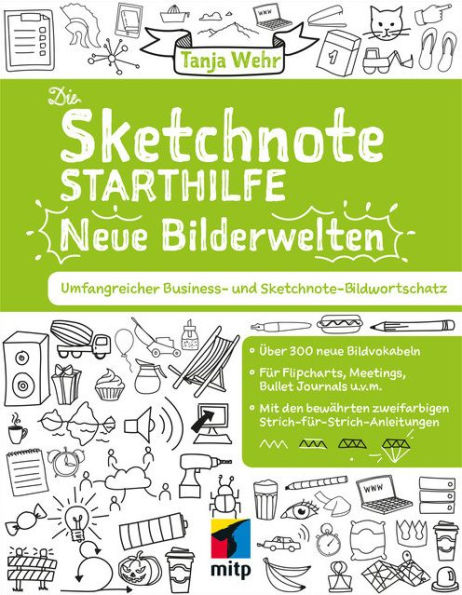 Die Sketchnote Starthilfe. Neue Bilderwelten: Umfangreicher Business- und Sketchnote Bildwortschatz.Über 300 neue Bildvokabeln für Flipcharts, Meetings, Bullet Journals uvm.