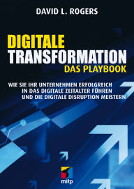 Title: Digitale Transformation. Das Playbook: Wie Sie Ihr Unternehmen erfolgreich in das digitale Zeitalter führen und die digitale Disruption meistern, Author: David L. Rogers