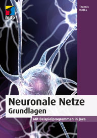 Title: Neuronale Netze - Grundlagen: Mit Beispielprogrammen in Java, Author: Thomas Kaffka