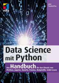 Title: Data Science mit Python: Das Handbuch für den Einsatz von IPython, Jupyter, NumPy, Pandas, Matplotlib und Scikit-Learn, Author: Jake VanderPlas