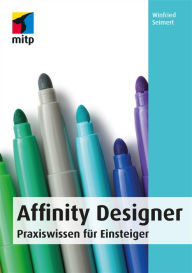 Title: Affinity Designer: Praxiswissen für Einsteiger, Author: Winfried Seimert