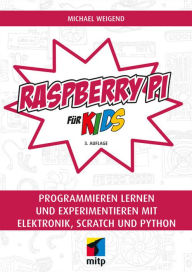 Title: Raspberry Pi für Kids: Programmieren lernen und experimentieren mit Elektronik, Scratch und Python, Author: Eduardo Silveira