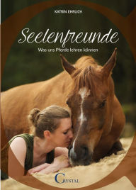 Title: Seelenfreunde: Was Pferde uns lehren können, Author: Katrin Ehrlich