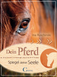 Title: Dein Pferd - Spiegel deiner Seele, Author: Ina Ruschinski