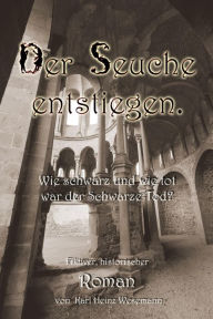Title: Der Seuche entstiegen.: Wie schwarz und wie tot war der Schwarze Tod? - Fiktiver historischer Roman, Author: Karl Heinz Wesemann