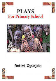 Title: Plays for Primary School, Author: Rotimi Ogunjobi