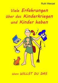 Title: Viele Erfahrungen über das Kinderkriegen und Kinder haben: Wann willst du das, Author: Ruth Wenzel