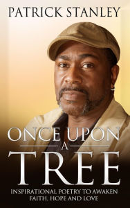 Title: Once Upon a Tree: Inspirational Poetry to Awaken Faith, Hope and Love, Author: Patrick Stanley